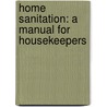 Home Sanitation: A Manual For Housekeepers door Marion Talbot