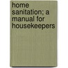 Home Sanitation; A Manual For Housekeepers door Onbekend