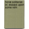 Horæ Solitariæ: Or, Essays Upon Some Rem door Ambrose Serle