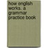 How English Works. A Grammar Practice Book