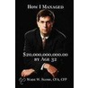 How I Managed $20,000,000,000.00 By Age 32 by Wade Slome