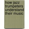 How Jazz Trumpeters Understand Their Music door Thomas R. Erdmann