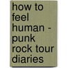 How To Feel Human - Punk Rock Tour Diaries door T.V. Smith