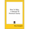 How To Help: A Manual Of Practical Charity by Mary Conyngton