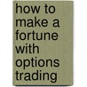 How To Make A Fortune With Options Trading door Samuel Blankson