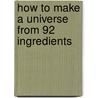 How To Make A Universe From 92 Ingredients door Adrian Dingle