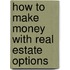 How To Make Money With Real Estate Options