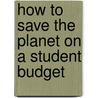 How To Save The Planet On A Student Budget door Kate Aydin