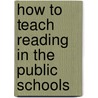 How To Teach Reading In The Public Schools by Solomon Henry Clark