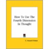 How To Use The Fourth Dimension In Thought door Charles Howard Hinton