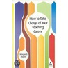 How to Take Charge of Your Teaching Career door Margaret Adams