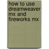 How To Use Dreamweaver Mx And Fireworks Mx door Lon Coley