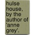 Hulse House, By The Author Of 'Anne Grey'.