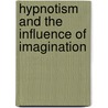 Hypnotism And The Influence Of Imagination door Comte C. Saint-Germain