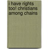 I Have Rights Too! Christians Among Chains door Steven Lawrence Hill Sr.