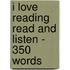 I Love Reading Read And Listen - 350 Words