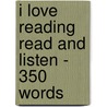 I Love Reading Read And Listen - 350 Words door Monica Hughes