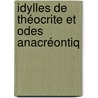 Idylles De Théocrite Et Odes Anacréontiq door Theocritus