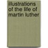 Illustrations Of The Life Of Martin Luther