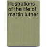 Illustrations Of The Life Of Martin Luther door Pierre Antoine Labouchere