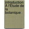 Introduction À L'Étude De La Botanique door Alphonse De Candolle