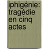 Iphigénie: Tragédie En Cinq Actes door Jean Mor�As