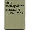 Irish Metropolitan Magazine. ..., Volume 3 door Onbekend