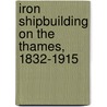 Iron Shipbuilding On The Thames, 1832-1915 door A. J. Arnold