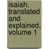 Isaiah, Translated and Explained, Volume 1