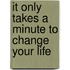 It Only Takes a Minute to Change Your Life