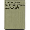 It's Not Your Fault That You'Re Overweight door Merilee A. Kern