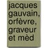 Jacques Gauvain, Orfèvre, Graveur Et Mèd