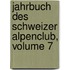 Jahrbuch Des Schweizer Alpenclub, Volume 7