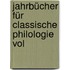 Jahrbücher Für Classische Philologie Vol