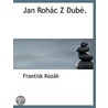 Jan Rohác Z Dubé. door Frantisk Kozk