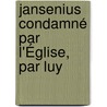 Jansenius Condamné Par L'Église, Par Luy by Jacques Philippe Lallemant