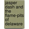 Jasper Dash and the Flame-Pits of Delaware by Matthew T. Anderson