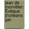 Jean De Morvillier: Évêque D'Orleans Gar by Gustave Baguenault De Puchesse