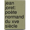 Jean Joret: Poète Normand Du Xve Siècle by Jean Guillamme Antoine Luthereau