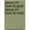 Jesus On Love To God: Jesus On Love To Man by Unknown