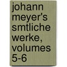 Johann Meyer's Smtliche Werke, Volumes 5-6 door Johann Hinrich Otto Meyer