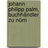 Johann Philipp Palm, Buchhändler Zu Nürn door Julius Soden