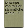 Johannes Von Müller Sämmtliche Werke: -1 by Johannes Von Muller