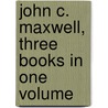 John C. Maxwell, Three Books in One Volume door John C. Maxwell