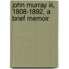 John Murray Iii, 1808-1892, A Brief Memoir door Sir John Murray