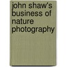 John Shaw's Business Of Nature Photography door John Shaw
