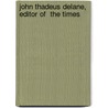 John Thadeus Delane, Editor Of  The Times by Arthur Irwin Dasent