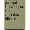 Journal Helvétique: Ou, Annales Littérai door Anonymous Anonymous