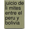 Juicio De Li Mites Entre El Peru Y Bolivia door Victor Manuel Maurtua