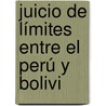 Juicio De Límites Entre El Perú Y Bolivi door V�Ctor Manuel Ma�Rtua